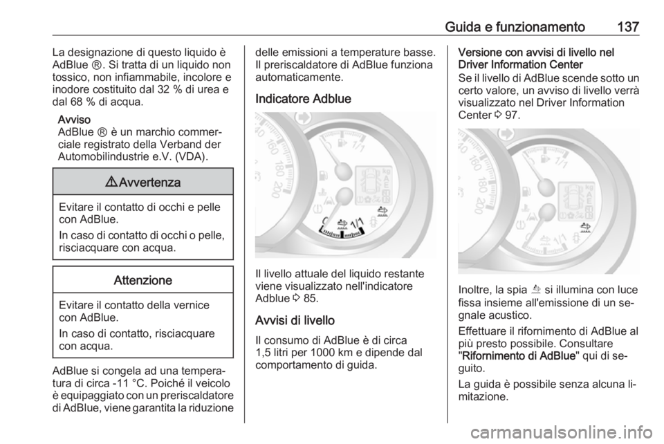 OPEL MOVANO_B 2016.5  Manuale di uso e manutenzione (in Italian) Guida e funzionamento137La designazione di questo liquido è
AdBlue Ⓡ. Si tratta di un liquido non
tossico, non infiammabile, incolore e
inodore costituito dal 32 % di urea e
dal 68 % di acqua.
Avvi