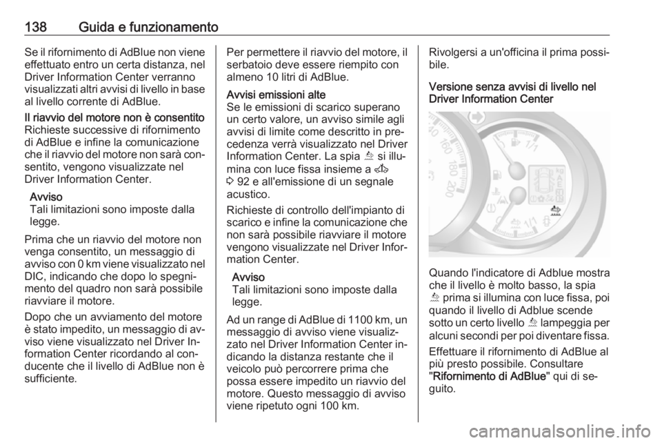 OPEL MOVANO_B 2016.5  Manuale di uso e manutenzione (in Italian) 138Guida e funzionamentoSe il rifornimento di AdBlue non vieneeffettuato entro un certa distanza, nelDriver Information Center verranno
visualizzati altri avvisi di livello in base al livello corrente