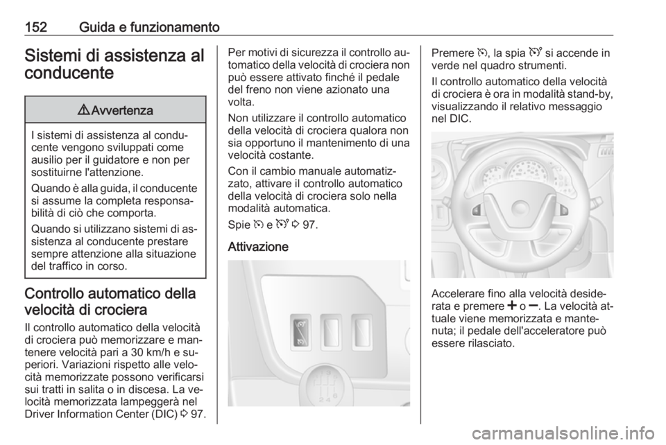 OPEL MOVANO_B 2016.5 Manuale di uso e manutenzione (in Italian) 152Guida e funzionamentoSistemi di assistenza alconducente9 Avvertenza
I sistemi di assistenza al condu‐
cente vengono sviluppati come ausilio per il guidatore e non per
sostituirne l'attenzione OPEL MOVANO_B 2016.5 Manuale di uso e manutenzione (in Italian) 152Guida e funzionamentoSistemi di assistenza alconducente9 Avvertenza
I sistemi di assistenza al condu‐
cente vengono sviluppati come ausilio per il guidatore e non per
sostituirne l'attenzione