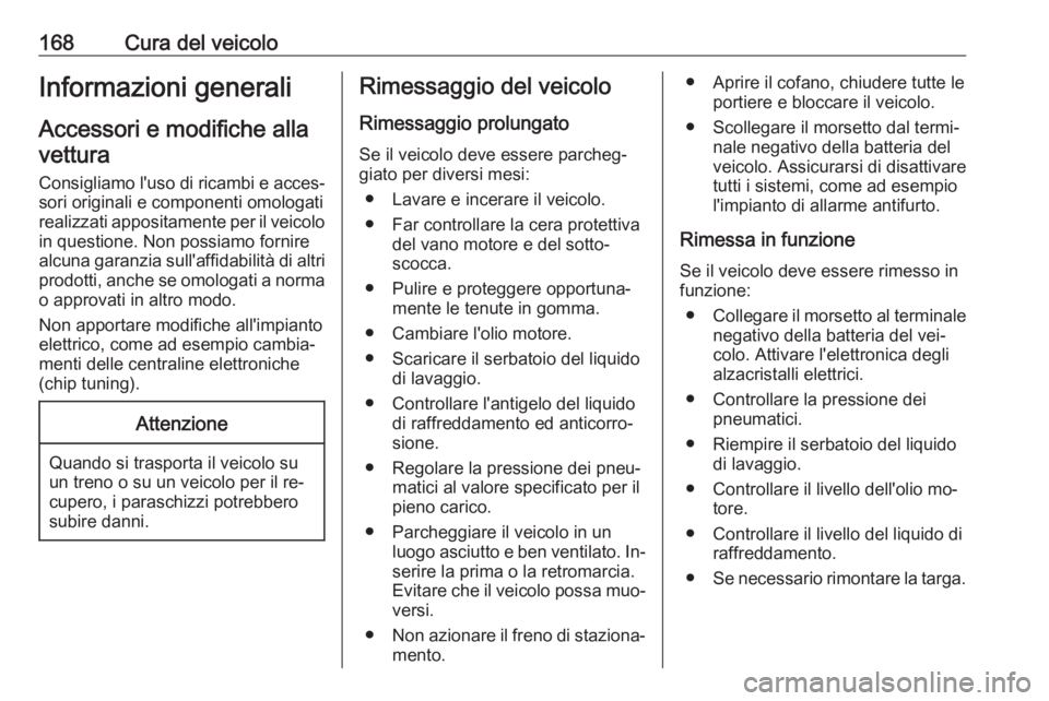 OPEL MOVANO_B 2016.5 Manuale di uso e manutenzione (in Italian) 168Cura del veicoloInformazioni generali
Accessori e modifiche alla
vettura
Consigliamo l'uso di ricambi e acces‐
sori originali e componenti omologati
realizzati appositamente per il veicolo in OPEL MOVANO_B 2016.5 Manuale di uso e manutenzione (in Italian) 168Cura del veicoloInformazioni generali
Accessori e modifiche alla
vettura
Consigliamo l'uso di ricambi e acces‐
sori originali e componenti omologati
realizzati appositamente per il veicolo in