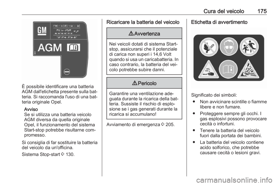 OPEL MOVANO_B 2016.5 Manuale di uso e manutenzione (in Italian) Cura del veicolo175
È possibile identificare una batteria
AGM dall'etichetta presente sulla bat‐
teria. Si raccomanda l'uso di una bat‐ teria originale Opel.
Avviso
Se si utilizza una bat OPEL MOVANO_B 2016.5 Manuale di uso e manutenzione (in Italian) Cura del veicolo175
È possibile identificare una batteria
AGM dall'etichetta presente sulla bat‐
teria. Si raccomanda l'uso di una bat‐ teria originale Opel.
Avviso
Se si utilizza una bat