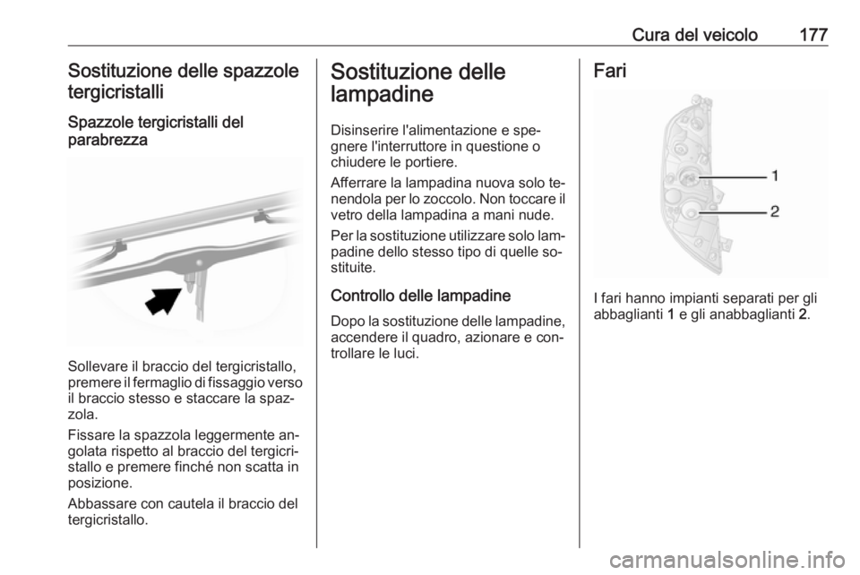 OPEL MOVANO_B 2016.5 Manuale di uso e manutenzione (in Italian) Cura del veicolo177Sostituzione delle spazzole
tergicristalli
Spazzole tergicristalli del
parabrezza
Sollevare il braccio del tergicristallo,
premere il fermaglio di fissaggio verso
il braccio stesso OPEL MOVANO_B 2016.5 Manuale di uso e manutenzione (in Italian) Cura del veicolo177Sostituzione delle spazzole
tergicristalli
Spazzole tergicristalli del
parabrezza
Sollevare il braccio del tergicristallo,
premere il fermaglio di fissaggio verso
il braccio stesso
