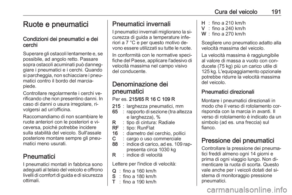 OPEL MOVANO_B 2016.5 Manuale di uso e manutenzione (in Italian) Cura del veicolo191Ruote e pneumatici
Condizioni dei pneumatici e dei
cerchi
Superare gli ostacoli lentamente e, se
possibile, ad angolo retto. Passare
sopra ostacoli acuminati può danneg‐ giare i OPEL MOVANO_B 2016.5 Manuale di uso e manutenzione (in Italian) Cura del veicolo191Ruote e pneumatici
Condizioni dei pneumatici e dei
cerchi
Superare gli ostacoli lentamente e, se
possibile, ad angolo retto. Passare
sopra ostacoli acuminati può danneg‐ giare i