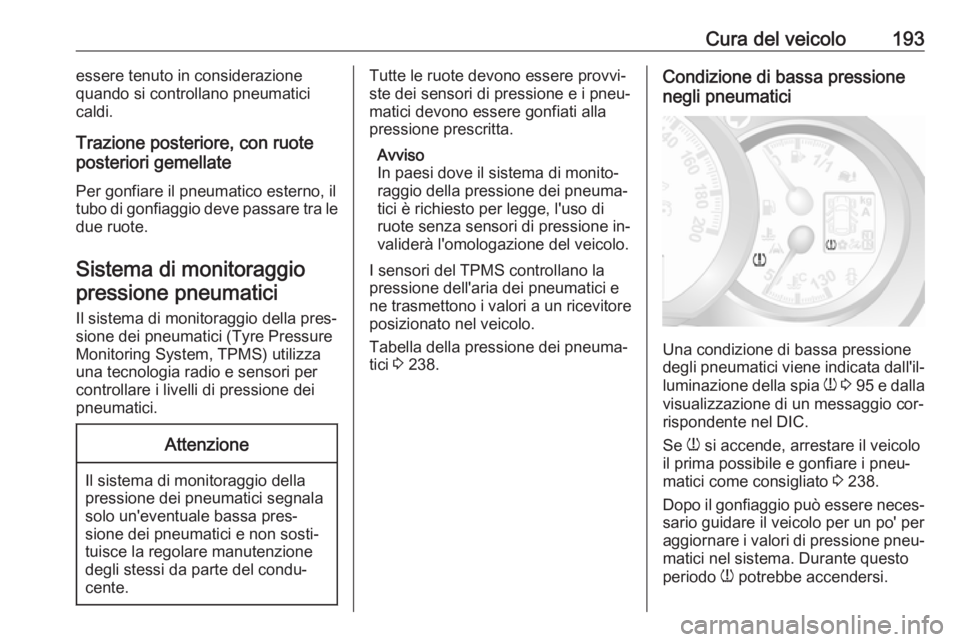 OPEL MOVANO_B 2016.5  Manuale di uso e manutenzione (in Italian) Cura del veicolo193essere tenuto in considerazione
quando si controllano pneumatici
caldi.
Trazione posteriore, con ruote
posteriori gemellate
Per gonfiare il pneumatico esterno, il
tubo di gonfiaggio