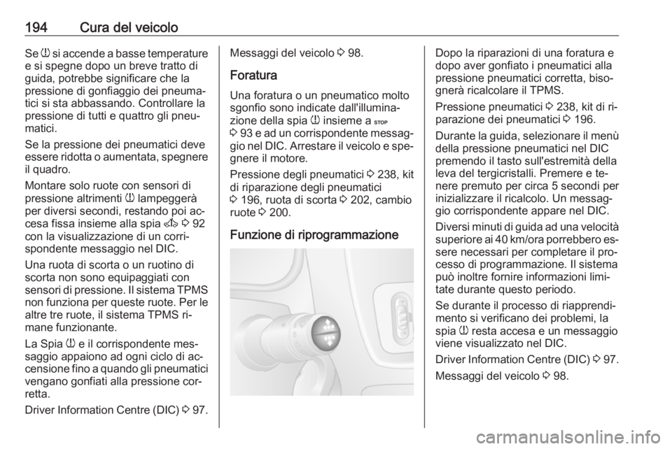 OPEL MOVANO_B 2016.5 Manuale di uso e manutenzione (in Italian) 194Cura del veicoloSe w si accende a basse temperature
e si spegne dopo un breve tratto di
guida, potrebbe significare che la
pressione di gonfiaggio dei pneuma‐
tici si sta abbassando. Controllare OPEL MOVANO_B 2016.5 Manuale di uso e manutenzione (in Italian) 194Cura del veicoloSe w si accende a basse temperature
e si spegne dopo un breve tratto di
guida, potrebbe significare che la
pressione di gonfiaggio dei pneuma‐
tici si sta abbassando. Controllare