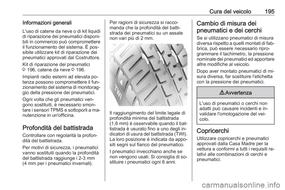 OPEL MOVANO_B 2016.5  Manuale di uso e manutenzione (in Italian) Cura del veicolo195Informazioni generaliL'uso di catene da neve o di kit liquidi
di riparazione dei pneumatici disponi‐ bili in commercio può compromettere
il funzionamento del sistema. È pos�