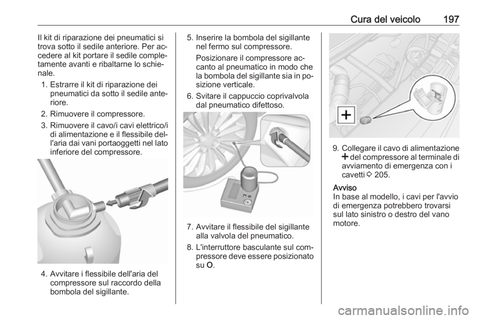 OPEL MOVANO_B 2016.5 Manuale di uso e manutenzione (in Italian) Cura del veicolo197Il kit di riparazione dei pneumatici si
trova sotto il sedile anteriore. Per ac‐
cedere al kit portare il sedile comple‐
tamente avanti e ribaltarne lo schie‐
nale.
1. Estrarr OPEL MOVANO_B 2016.5 Manuale di uso e manutenzione (in Italian) Cura del veicolo197Il kit di riparazione dei pneumatici si
trova sotto il sedile anteriore. Per ac‐
cedere al kit portare il sedile comple‐
tamente avanti e ribaltarne lo schie‐
nale.
1. Estrarr