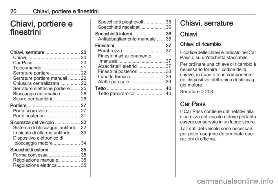 OPEL MOVANO_B 2016.5  Manuale di uso e manutenzione (in Italian) 20Chiavi, portiere e finestriniChiavi, portiere e
finestriniChiavi, serrature .......................... 20
Chiavi ........................................ 20
Car Pass ................................