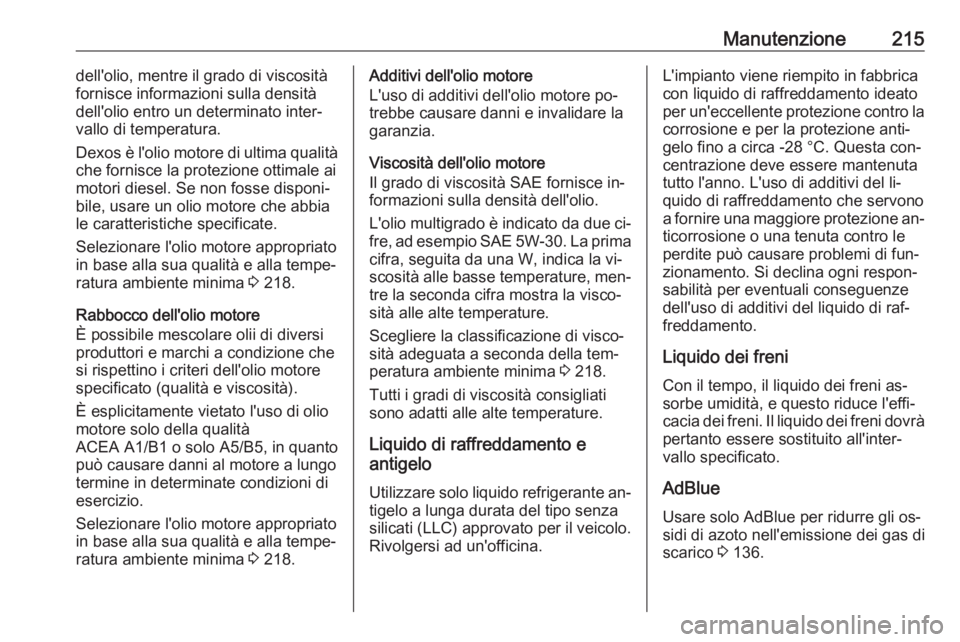 OPEL MOVANO_B 2016.5 Manuale di uso e manutenzione (in Italian) Manutenzione215dell'olio, mentre il grado di viscosità
fornisce informazioni sulla densità
dell'olio entro un determinato inter‐
vallo di temperatura.
Dexos è l'olio motore di ultima OPEL MOVANO_B 2016.5 Manuale di uso e manutenzione (in Italian) Manutenzione215dell'olio, mentre il grado di viscosità
fornisce informazioni sulla densità
dell'olio entro un determinato inter‐
vallo di temperatura.
Dexos è l'olio motore di ultima