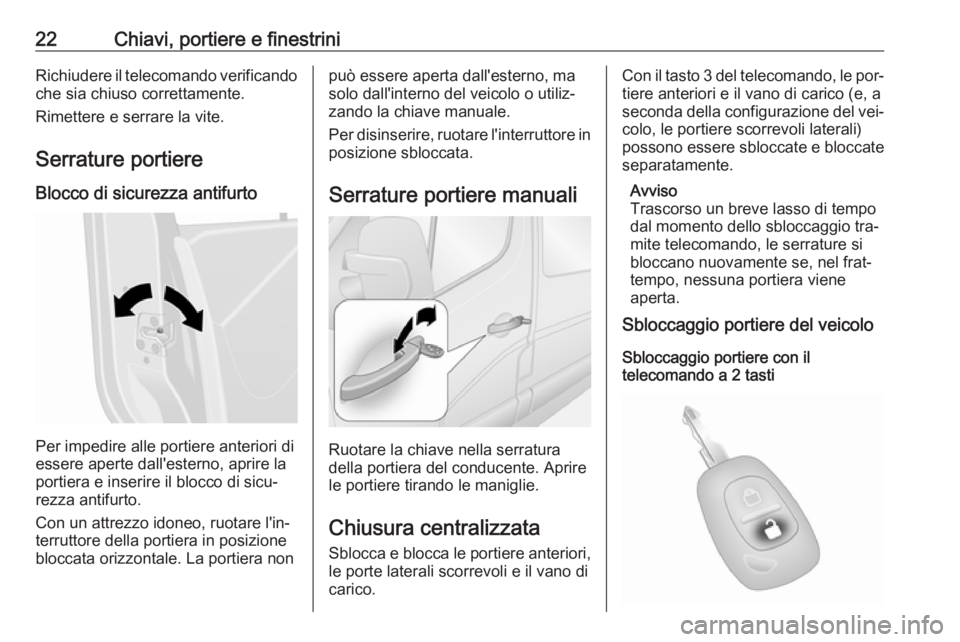 OPEL MOVANO_B 2016.5  Manuale di uso e manutenzione (in Italian) 22Chiavi, portiere e finestriniRichiudere il telecomando verificandoche sia chiuso correttamente.
Rimettere e serrare la vite.
Serrature portiere Blocco di sicurezza antifurto
Per impedire alle portie
