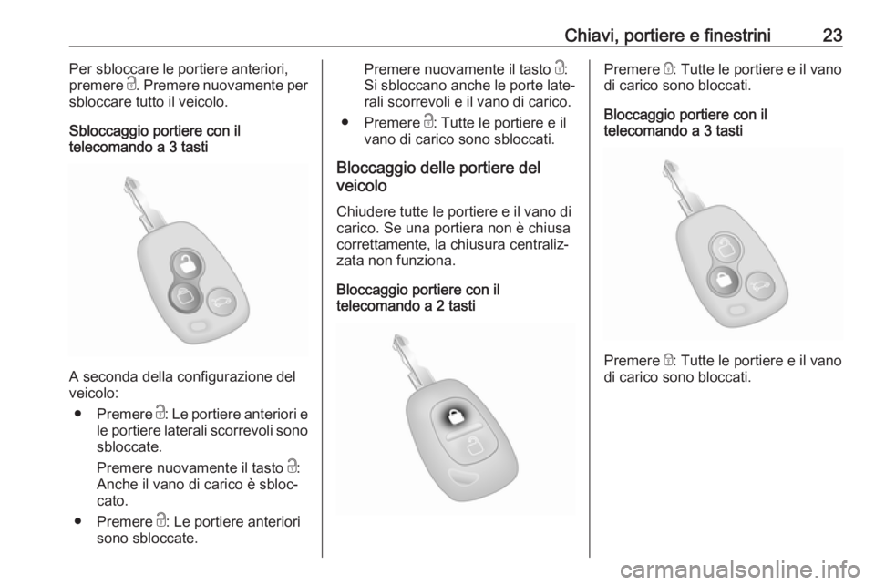 OPEL MOVANO_B 2016.5 Manuale di uso e manutenzione (in Italian) Chiavi, portiere e finestrini23Per sbloccare le portiere anteriori,
premere c. Premere nuovamente per
sbloccare tutto il veicolo.
Sbloccaggio portiere con il
telecomando a 3 tasti
A seconda della con OPEL MOVANO_B 2016.5 Manuale di uso e manutenzione (in Italian) Chiavi, portiere e finestrini23Per sbloccare le portiere anteriori,
premere c. Premere nuovamente per
sbloccare tutto il veicolo.
Sbloccaggio portiere con il
telecomando a 3 tasti
A seconda della con