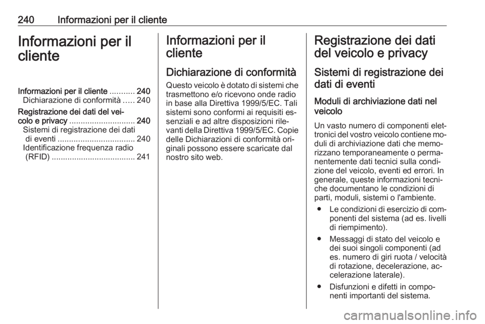 OPEL MOVANO_B 2016.5 Manuale di uso e manutenzione (in Italian) 240Informazioni per il clienteInformazioni per il
clienteInformazioni per il cliente ...........240
Dichiarazione di conformità .....240
Registrazione dei dati del vei‐
colo e privacy ............. OPEL MOVANO_B 2016.5 Manuale di uso e manutenzione (in Italian) 240Informazioni per il clienteInformazioni per il
clienteInformazioni per il cliente ...........240
Dichiarazione di conformità .....240
Registrazione dei dati del vei‐
colo e privacy .............