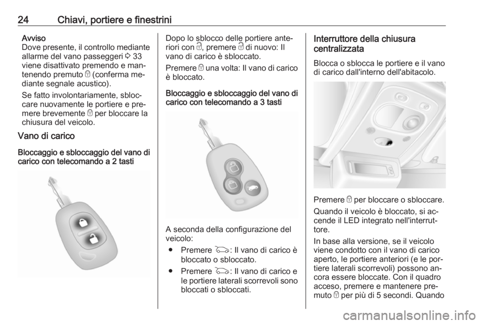 OPEL MOVANO_B 2016.5  Manuale di uso e manutenzione (in Italian) 24Chiavi, portiere e finestriniAvviso
Dove presente, il controllo mediante allarme del vano passeggeri  3 33
viene disattivato premendo e man‐
tenendo premuto  e (conferma me‐
diante segnale acust
