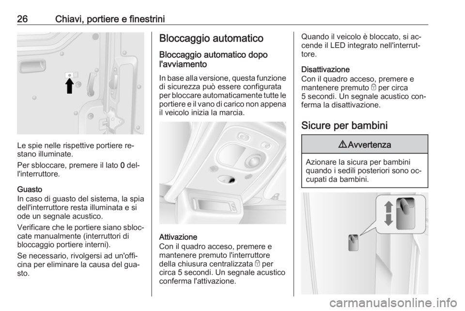 OPEL MOVANO_B 2016.5  Manuale di uso e manutenzione (in Italian) 26Chiavi, portiere e finestrini
Le spie nelle rispettive portiere re‐
stano illuminate.
Per sbloccare, premere il lato  0 del‐
l'interruttore.
Guasto
In caso di guasto del sistema, la spia del