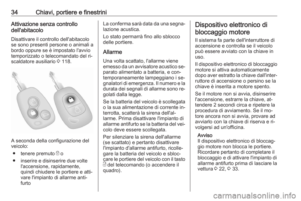 OPEL MOVANO_B 2016.5 Manuale di uso e manutenzione (in Italian) 34Chiavi, portiere e finestriniAttivazione senza controllo
dell'abitacolo
Disattivare il controllo dell'abitacolo
se sono presenti persone o animali a
bordo oppure se è impostato l'avvio
OPEL MOVANO_B 2016.5 Manuale di uso e manutenzione (in Italian) 34Chiavi, portiere e finestriniAttivazione senza controllo
dell'abitacolo
Disattivare il controllo dell'abitacolo
se sono presenti persone o animali a
bordo oppure se è impostato l'avvio