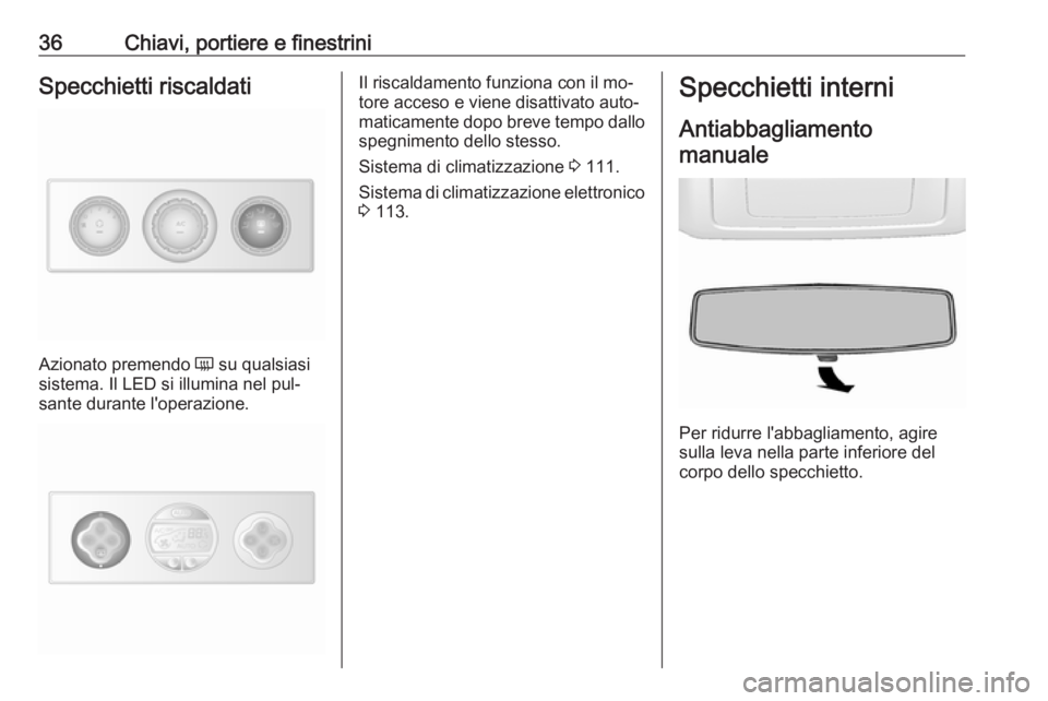 OPEL MOVANO_B 2016.5 Manuale di uso e manutenzione (in Italian) 36Chiavi, portiere e finestriniSpecchietti riscaldati
Azionato premendo Ü su qualsiasi
sistema. Il LED si illumina nel pul‐
sante durante l'operazione.
Il riscaldamento funziona con il mo‐
to OPEL MOVANO_B 2016.5 Manuale di uso e manutenzione (in Italian) 36Chiavi, portiere e finestriniSpecchietti riscaldati
Azionato premendo Ü su qualsiasi
sistema. Il LED si illumina nel pul‐
sante durante l'operazione.
Il riscaldamento funziona con il mo‐
to