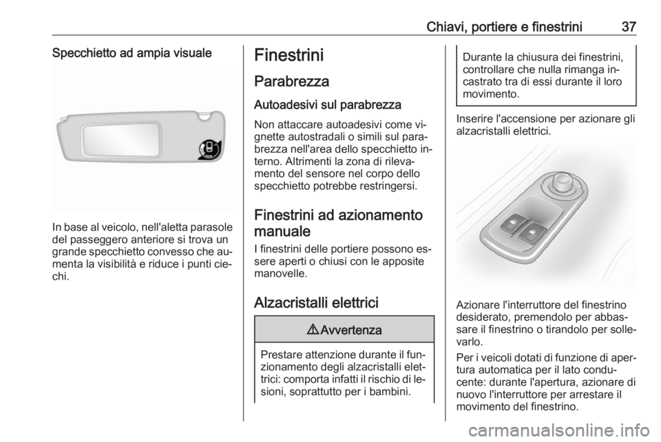 OPEL MOVANO_B 2016.5  Manuale di uso e manutenzione (in Italian) Chiavi, portiere e finestrini37Specchietto ad ampia visuale
In base al veicolo, nell'aletta parasole
del passeggero anteriore si trova un
grande specchietto convesso che au‐
menta la visibilità