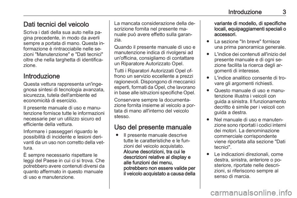 OPEL MOVANO_B 2016.5  Manuale di uso e manutenzione (in Italian) Introduzione3Dati tecnici del veicoloScriva i dati della sua auto nella pa‐gina precedente, in modo da averli
sempre a portata di mano. Questa in‐
formazione è rintracciabile nelle se‐
zioni &#