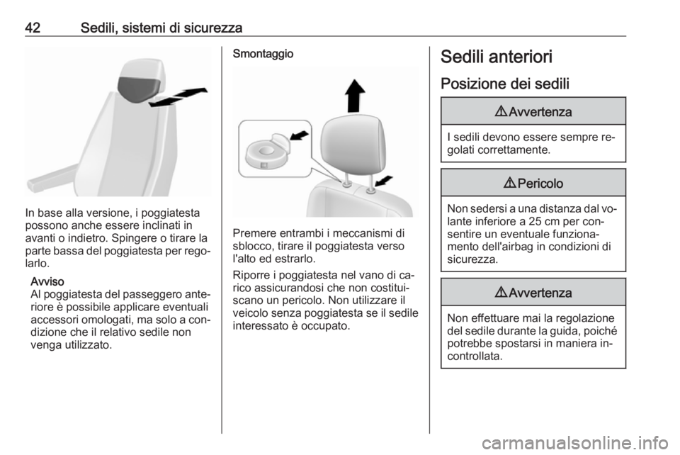 OPEL MOVANO_B 2016.5  Manuale di uso e manutenzione (in Italian) 42Sedili, sistemi di sicurezza
In base alla versione, i poggiatesta
possono anche essere inclinati in
avanti o indietro. Spingere o tirare la
parte bassa del poggiatesta per rego‐
larlo.
Avviso
Al p