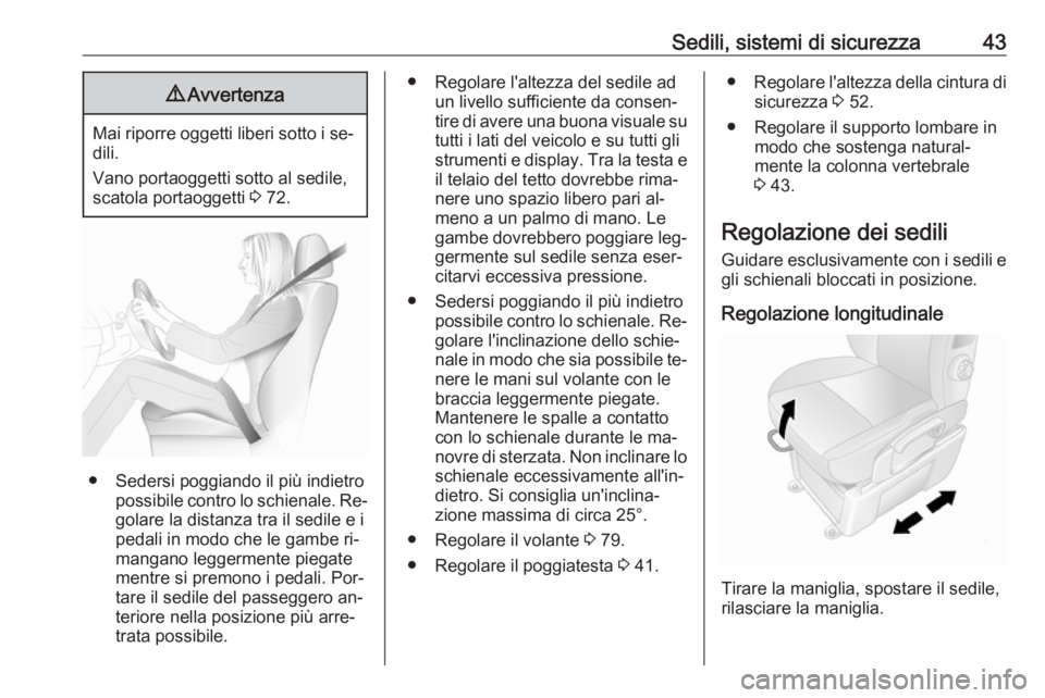 OPEL MOVANO_B 2016.5  Manuale di uso e manutenzione (in Italian) Sedili, sistemi di sicurezza439Avvertenza
Mai riporre oggetti liberi sotto i se‐
dili.
Vano portaoggetti sotto al sedile,
scatola portaoggetti  3 72.
● Sedersi poggiando il più indietro
possibile