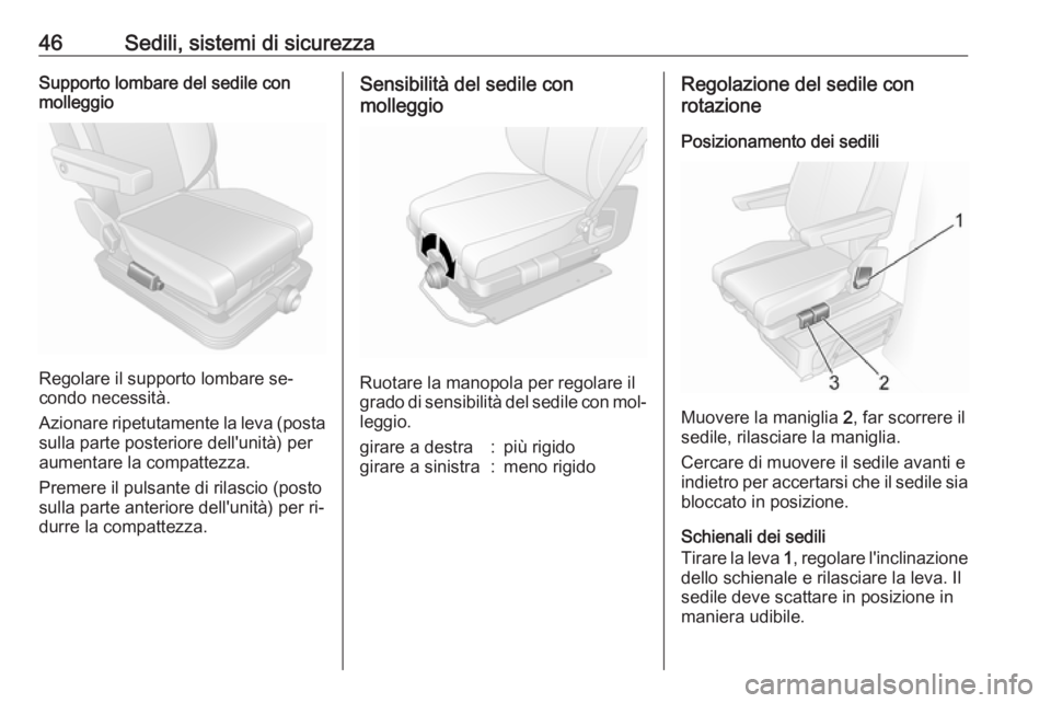 OPEL MOVANO_B 2016.5  Manuale di uso e manutenzione (in Italian) 46Sedili, sistemi di sicurezzaSupporto lombare del sedile con
molleggio
Regolare il supporto lombare se‐
condo necessità.
Azionare ripetutamente la leva (posta
sulla parte posteriore dell'unit�