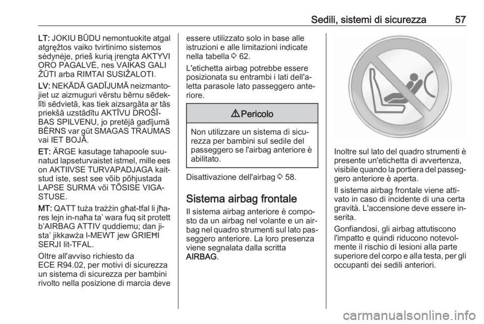 OPEL MOVANO_B 2016.5 Manuale di uso e manutenzione (in Italian) Sedili, sistemi di sicurezza57LT: JOKIU BŪDU nemontuokite atgal
atgręžtos vaiko tvirtinimo sistemos
sėdynėje, prieš kurią įrengta AKTYVI
ORO PAGALVĖ, nes VAIKAS GALI
ŽŪTI arba RIMTAI SUSIŽ OPEL MOVANO_B 2016.5 Manuale di uso e manutenzione (in Italian) Sedili, sistemi di sicurezza57LT: JOKIU BŪDU nemontuokite atgal
atgręžtos vaiko tvirtinimo sistemos
sėdynėje, prieš kurią įrengta AKTYVI
ORO PAGALVĖ, nes VAIKAS GALI
ŽŪTI arba RIMTAI SUSIŽ