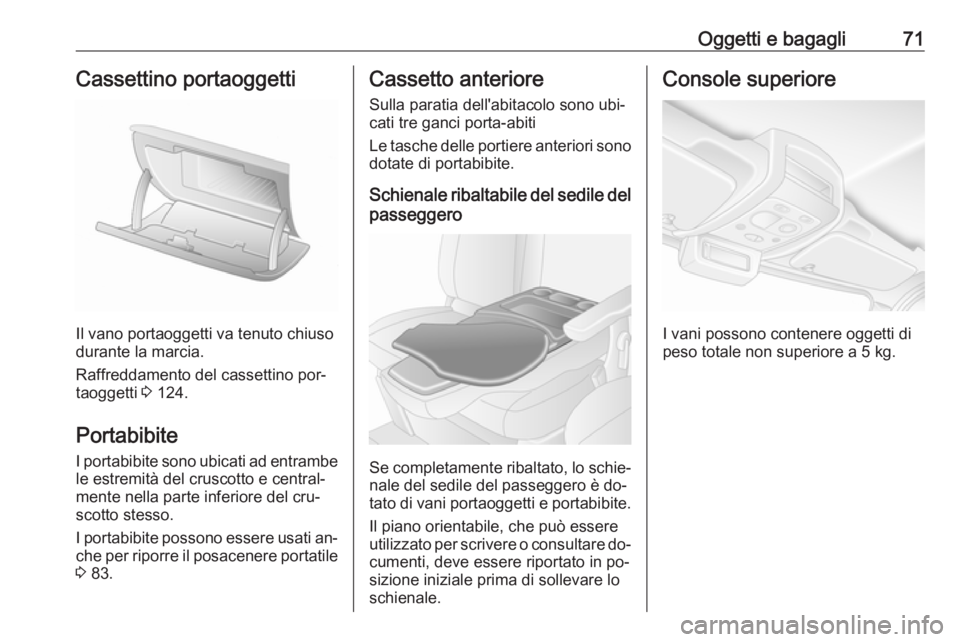 OPEL MOVANO_B 2016.5 Manuale di uso e manutenzione (in Italian) Oggetti e bagagli71Cassettino portaoggetti
Il vano portaoggetti va tenuto chiuso
durante la marcia.
Raffreddamento del cassettino por‐
taoggetti 3 124.
Portabibite I portabibite sono ubicati ad ent OPEL MOVANO_B 2016.5 Manuale di uso e manutenzione (in Italian) Oggetti e bagagli71Cassettino portaoggetti
Il vano portaoggetti va tenuto chiuso
durante la marcia.
Raffreddamento del cassettino por‐
taoggetti 3 124.
Portabibite I portabibite sono ubicati ad ent