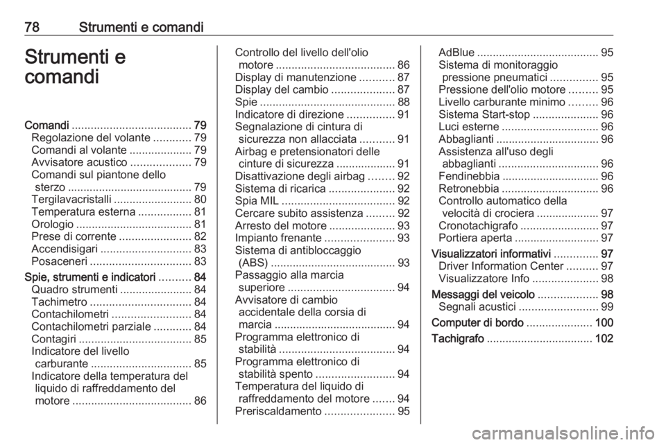 OPEL MOVANO_B 2016.5  Manuale di uso e manutenzione (in Italian) 78Strumenti e comandiStrumenti e
comandiComandi ...................................... 79
Regolazione del volante ............79
Comandi al volante ....................79
Avvisatore acustico .........