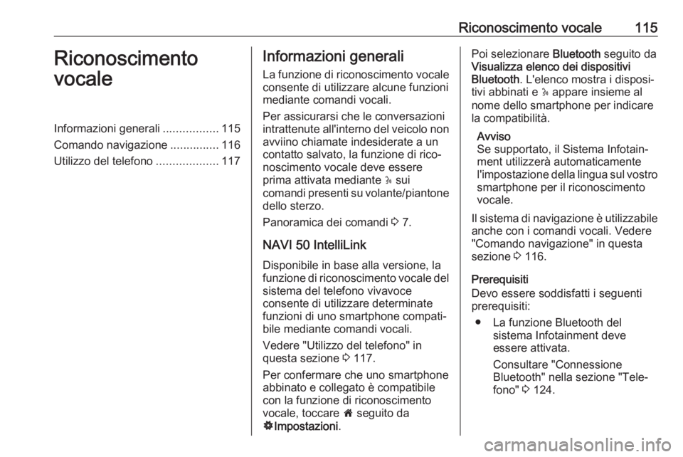 OPEL VIVARO B 2017.5  Manuale del sistema Infotainment (in Italian) Riconoscimento vocale115Riconoscimento
vocaleInformazioni generali .................115
Comando navigazione ...............116
Utilizzo del telefono ...................117Informazioni generali
La funz