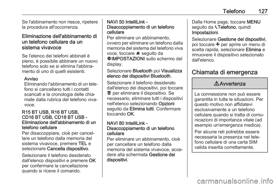 OPEL VIVARO B 2017.5  Manuale del sistema Infotainment (in Italian) Telefono127Se l'abbinamento non riesce, ripetere
la procedura all'occorrenza.
Eliminazione dell'abbinamento di
un telefono cellulare da un
sistema vivavoce
Se l'elenco dei telefoni abb