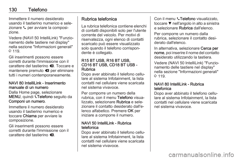 OPEL VIVARO B 2017.5  Manuale del sistema Infotainment (in Italian) 130TelefonoImmettere il numero desiderato
usando il tastierino numerico e sele‐
zionare  y per avviare la composi‐
zione.
Vedere (NAVI 50 IntelliLink) "Funzio‐
namento delle tastiere nel dis