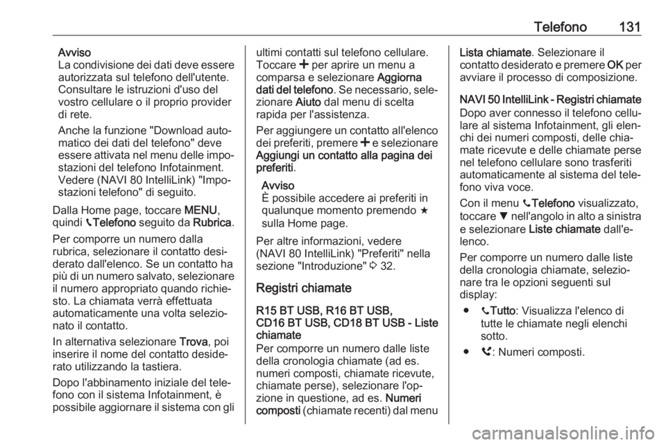 OPEL VIVARO B 2017.5  Manuale del sistema Infotainment (in Italian) Telefono131Avviso
La condivisione dei dati deve essere
autorizzata sul telefono dell'utente. Consultare le istruzioni d'uso del
vostro cellulare o il proprio provider
di rete.
Anche la funzion