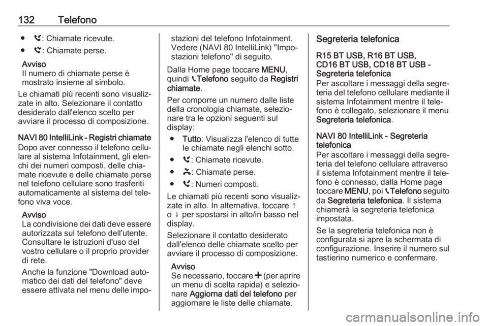 OPEL VIVARO B 2017.5  Manuale del sistema Infotainment (in Italian) 132Telefono●ù: Chiamate ricevute.
● û: Chiamate perse.
Avviso
Il numero di chiamate perse è
mostrato insieme al simbolo.
Le chiamati più recenti sono visualiz‐
zate in alto. Selezionare il c