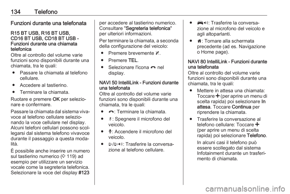 OPEL VIVARO B 2017.5  Manuale del sistema Infotainment (in Italian) 134TelefonoFunzioni durante una telefonata
R15 BT USB, R16 BT USB,
CD16 BT USB, CD18 BT USB -
Funzioni durante una chiamata
telefonica
Oltre al controllo del volume varie funzioni sono disponibili dur
