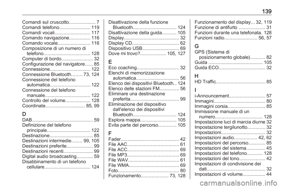 OPEL VIVARO B 2017.5  Manuale del sistema Infotainment (in Italian) 139Comandi sul cruscotto....................7
Comandi telefono .......................119
Comandi vocali ........................... 117
Comando navigazione ................116
Comando vocale.........