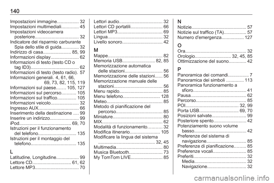 OPEL MOVANO_B 2017.5 Manuale del sistema Infotainment (in Italian) 140Impostazioni immagine.................32
Impostazioni multimediali .............45
Impostazioni videocamera posteriore .................................. 32
Indicatore del risparmio carburante Spia OPEL MOVANO_B 2017.5 Manuale del sistema Infotainment (in Italian) 140Impostazioni immagine.................32
Impostazioni multimediali .............45
Impostazioni videocamera posteriore .................................. 32
Indicatore del risparmio carburante Spia