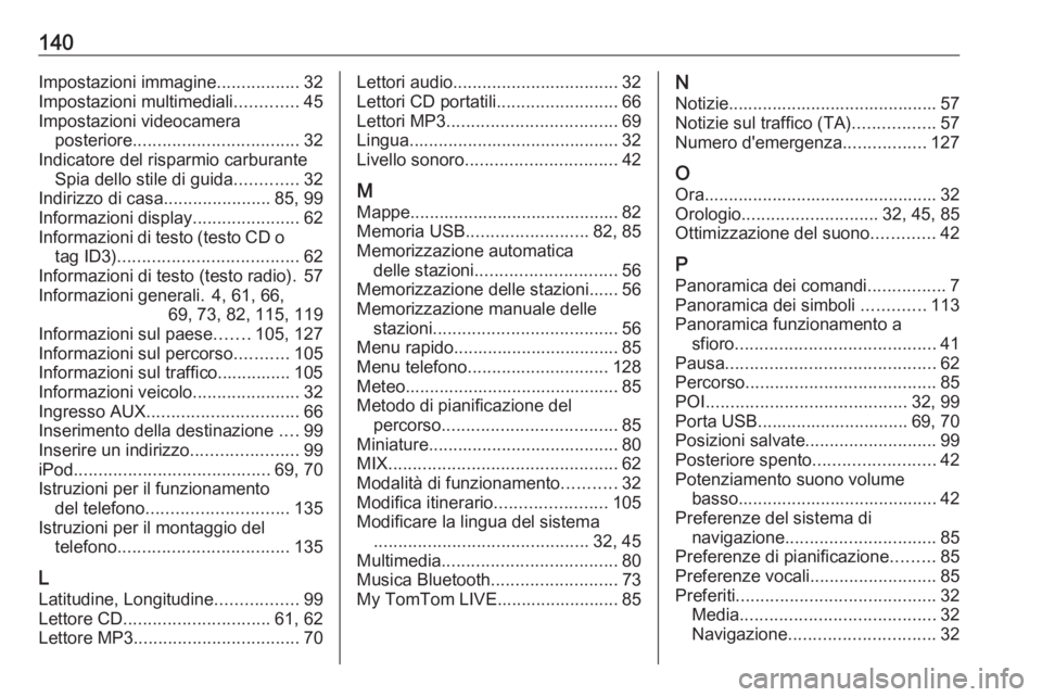 OPEL VIVARO B 2017.5  Manuale del sistema Infotainment (in Italian) 140Impostazioni immagine.................32
Impostazioni multimediali .............45
Impostazioni videocamera posteriore .................................. 32
Indicatore del risparmio carburante Spia
