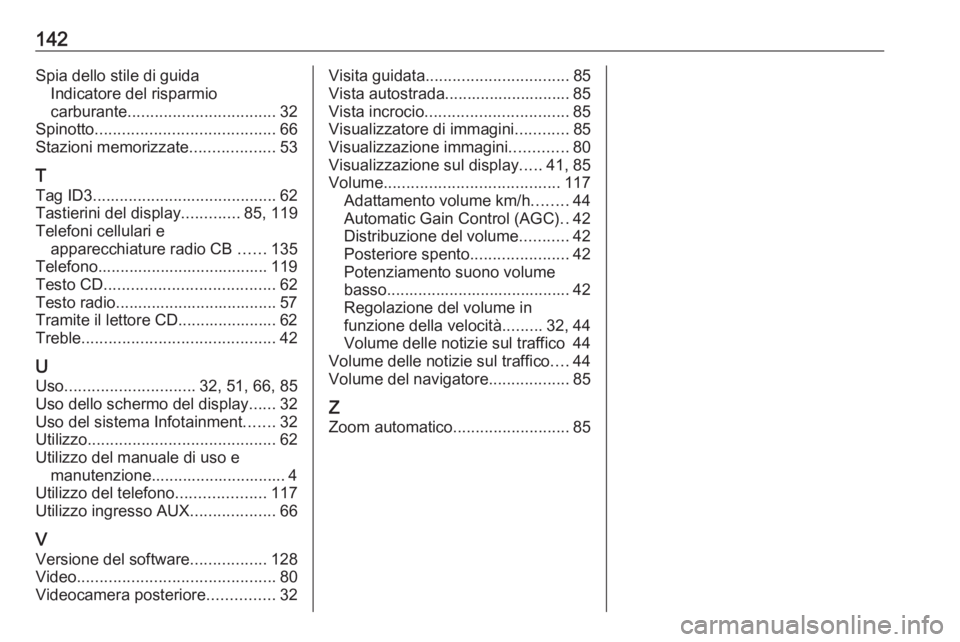 OPEL VIVARO B 2017.5  Manuale del sistema Infotainment (in Italian) 142Spia dello stile di guidaIndicatore del risparmio
carburante ................................. 32
Spinotto ........................................ 66
Stazioni memorizzate ...................53
T
T