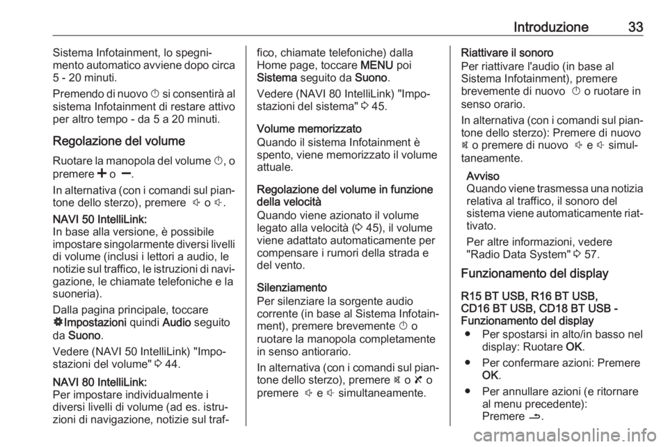 OPEL VIVARO B 2017.5  Manuale del sistema Infotainment (in Italian) Introduzione33Sistema Infotainment, lo spegni‐
mento automatico avviene dopo circa
5 - 20 minuti.
Premendo di nuovo  X si consentirà al
sistema Infotainment di restare attivo
per altro tempo - da 5