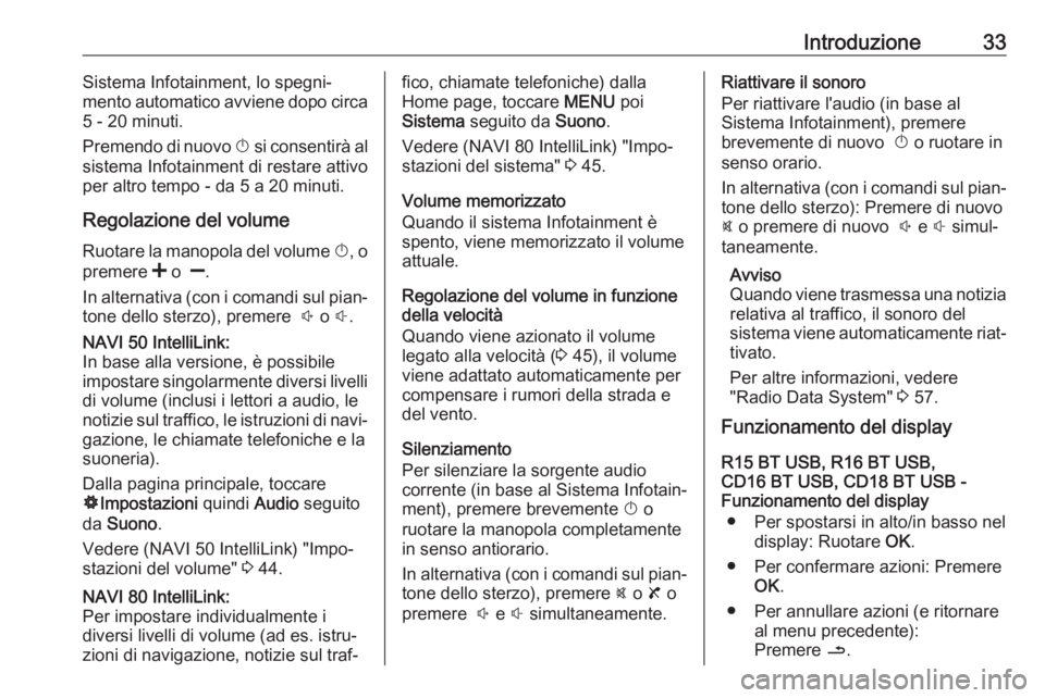 OPEL MOVANO_B 2017.5 Manuale del sistema Infotainment (in Italian) Introduzione33Sistema Infotainment, lo spegni‐
mento automatico avviene dopo circa
5 - 20 minuti.
Premendo di nuovo X si consentirà al
sistema Infotainment di restare attivo
per altro tempo - da 5 OPEL MOVANO_B 2017.5 Manuale del sistema Infotainment (in Italian) Introduzione33Sistema Infotainment, lo spegni‐
mento automatico avviene dopo circa
5 - 20 minuti.
Premendo di nuovo X si consentirà al
sistema Infotainment di restare attivo
per altro tempo - da 5