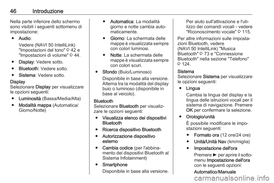 OPEL VIVARO B 2017.5  Manuale del sistema Infotainment (in Italian) 46IntroduzioneNella parte inferiore dello schermosono visibili i seguenti sottomenu di
impostazione:
● Audio :
Vedere (NAVI 50 IntelliLink)
"Impostazioni del tono"  3 42 e
"Impostazioni 