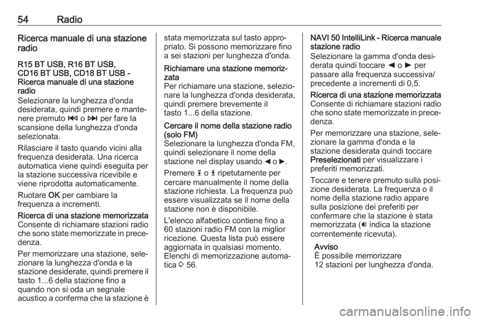 OPEL VIVARO B 2017.5 Manuale del sistema Infotainment (in Italian) 54RadioRicerca manuale di una stazione
radio
R15 BT USB, R16 BT USB,
CD16 BT USB, CD18 BT USB -
Ricerca manuale di una stazione
radio
Selezionare la lunghezza d'onda
desiderata, quindi premere e m OPEL VIVARO B 2017.5 Manuale del sistema Infotainment (in Italian) 54RadioRicerca manuale di una stazione
radio
R15 BT USB, R16 BT USB,
CD16 BT USB, CD18 BT USB -
Ricerca manuale di una stazione
radio
Selezionare la lunghezza d'onda
desiderata, quindi premere e m