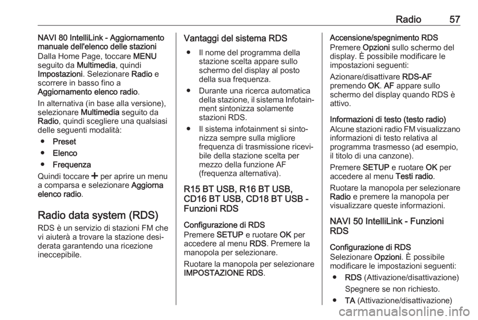 OPEL VIVARO B 2017.5  Manuale del sistema Infotainment (in Italian) Radio57NAVI 80 IntelliLink - Aggiornamento
manuale dell'elenco delle stazioni
Dalla Home Page, toccare  MENU
seguito da  Multimedia, quindi
Impostazioni . Selezionare  Radio e
scorrere in basso fi