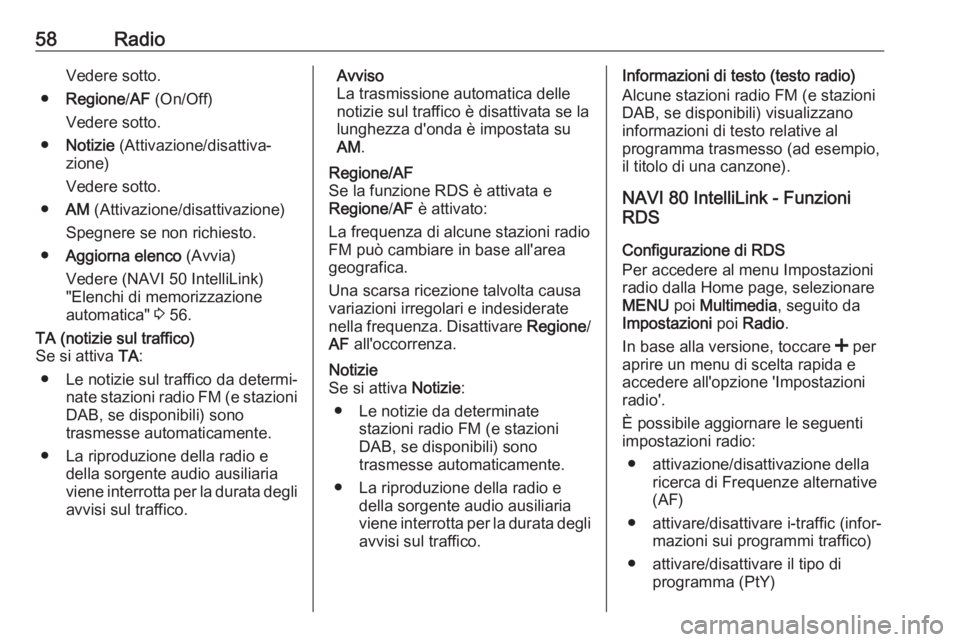 OPEL VIVARO B 2017.5  Manuale del sistema Infotainment (in Italian) 58RadioVedere sotto.
● Regione /AF  (On/Off)
Vedere sotto.
● Notizie  (Attivazione/disattiva‐
zione)
Vedere sotto.
● AM (Attivazione/disattivazione)
Spegnere se non richiesto.
● Aggiorna ele