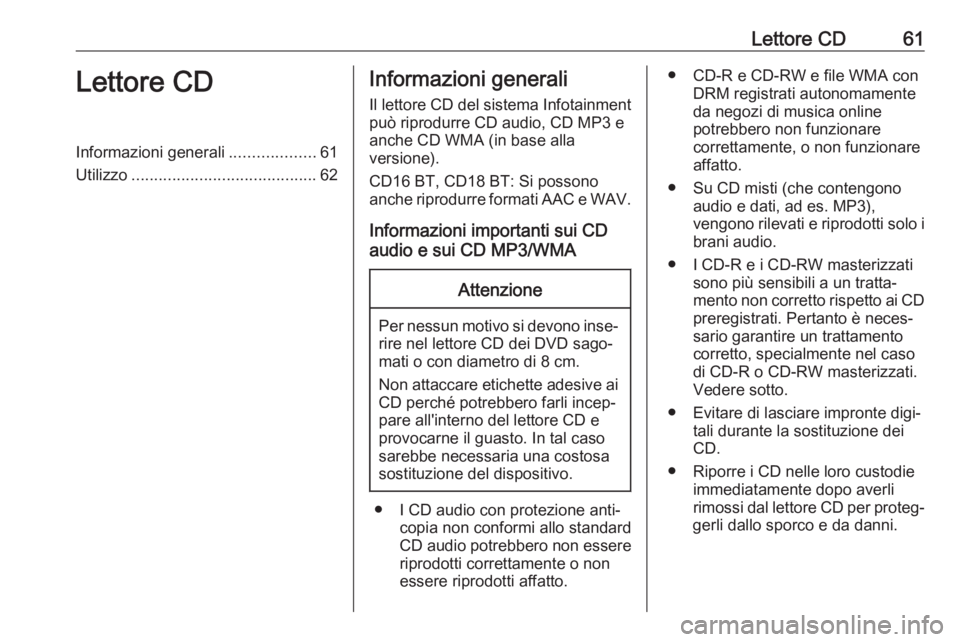 OPEL VIVARO B 2017.5  Manuale del sistema Infotainment (in Italian) Lettore CD61Lettore CDInformazioni generali...................61
Utilizzo ......................................... 62Informazioni generali
Il lettore CD del sistema Infotainment
può riprodurre CD au