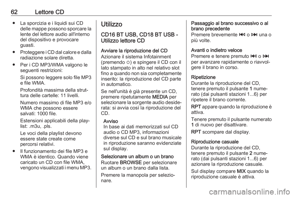 OPEL MOVANO_B 2017.5 Manuale del sistema Infotainment (in Italian) 62Lettore CD● La sporcizia e i liquidi sui CDdelle mappe possono sporcare lalente del lettore audio all'interno
del dispositivo e provocare
guasti.
● Proteggere i CD dal calore e dalla
radiazi OPEL MOVANO_B 2017.5 Manuale del sistema Infotainment (in Italian) 62Lettore CD● La sporcizia e i liquidi sui CDdelle mappe possono sporcare lalente del lettore audio all'interno
del dispositivo e provocare
guasti.
● Proteggere i CD dal calore e dalla
radiazi
