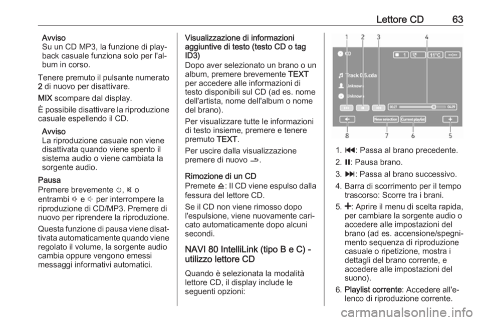 OPEL VIVARO B 2017.5  Manuale del sistema Infotainment (in Italian) Lettore CD63Avviso
Su un CD MP3, la funzione di play‐
back casuale funziona solo per l'al‐
bum in corso.
Tenere premuto il pulsante numerato
2  di nuovo per disattivare.
MIX  scompare dal disp