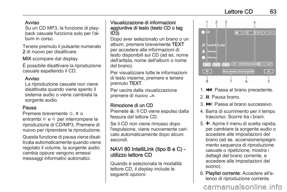 OPEL VIVARO B 2017.5  Manuale del sistema Infotainment (in Italian) Lettore CD63Avviso
Su un CD MP3, la funzione di play‐
back casuale funziona solo per l'al‐
bum in corso.
Tenere premuto il pulsante numerato
2  di nuovo per disattivare.
MIX  scompare dal disp