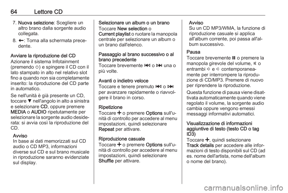 OPEL VIVARO B 2017.5  Manuale del sistema Infotainment (in Italian) 64Lettore CD7.Nuova selezione : Scegliere un
altro brano dalla sorgente audio
collegata.
8. r : Torna alla schermata prece‐
dente.
Avviare la riproduzione del CD
Azionare il sistema Infotainment
(pr