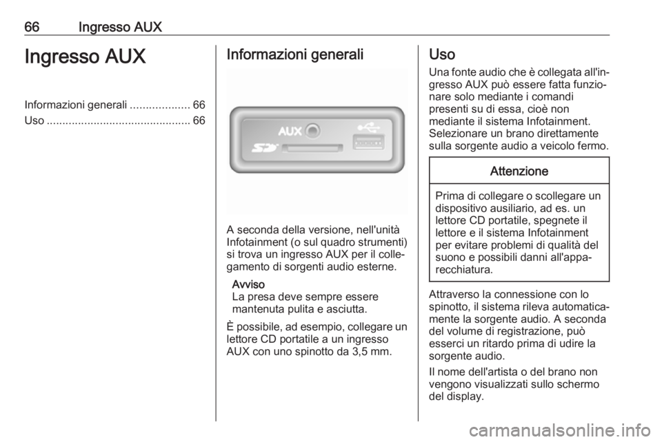 OPEL VIVARO B 2017.5  Manuale del sistema Infotainment (in Italian) 66Ingresso AUXIngresso AUXInformazioni generali...................66
Uso .............................................. 66Informazioni generali
A seconda della versione, nell'unità
Infotainment (